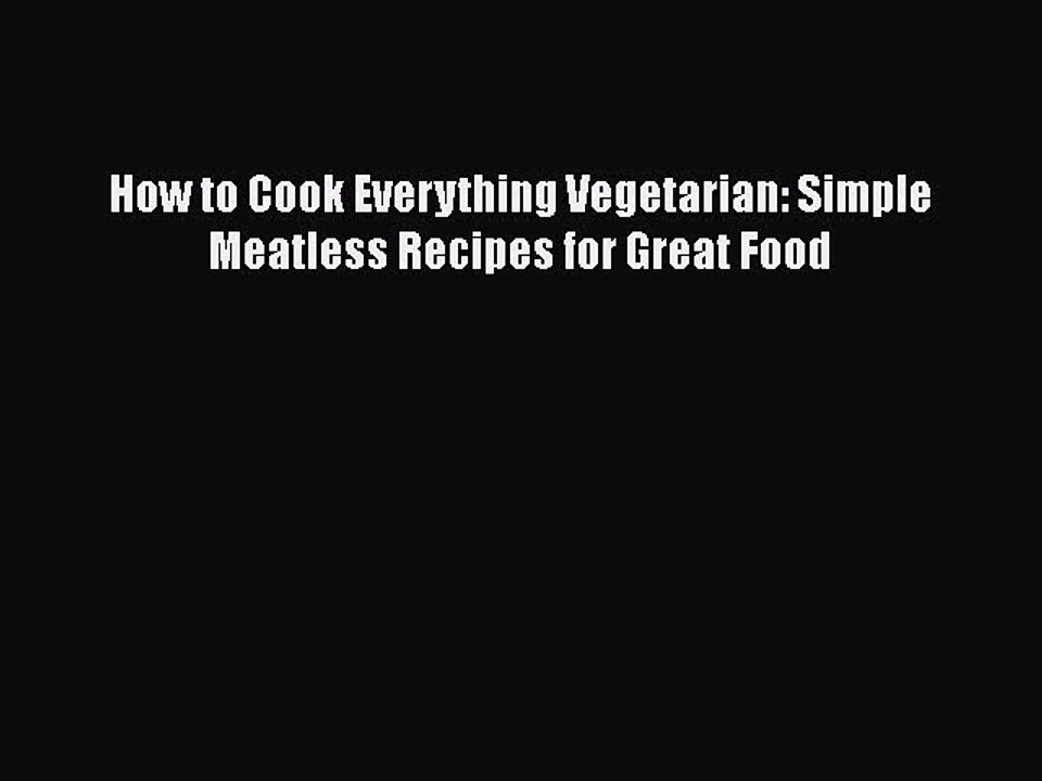 PDF How to Cook Everything Vegetarian: Simple Meatless Recipes for Great Food  Read Online