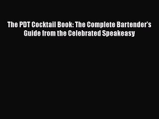 PDF The PDT Cocktail Book: The Complete Bartender's Guide from the Celebrated Speakeasy  Read