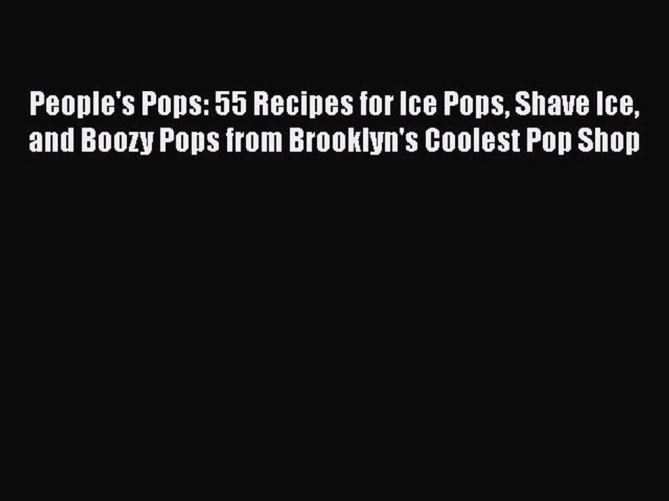 PDF People's Pops: 55 Recipes for Ice Pops Shave Ice and Boozy Pops from Brooklyn's Coolest