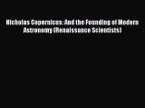 Read Nicholas Copernicus: And the Founding of Modern Astronomy (Renaissance Scientists) PDF