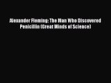 Download Alexander Fleming: The Man Who Discovered Penicillin (Great Minds of Science) Ebook