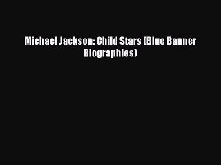 Read Michael Jackson: Child Stars (Blue Banner Biographies) Ebook Free