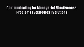 Read Communicating for Managerial Effectiveness: Problems | Strategies | Solutions Ebook Free