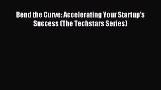 Read Bend the Curve: Accelerating Your Startup's Success (The Techstars Series) PDF Online