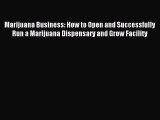 Read Marijuana Business: How to Open and Successfully Run a Marijuana Dispensary and Grow Facility