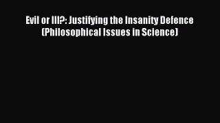 [Read PDF] Evil or Ill?: Justifying the Insanity Defence (Philosophical Issues in Science)