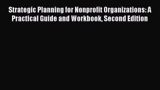 Read Strategic Planning for Nonprofit Organizations: A Practical Guide and Workbook Second
