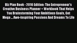 Download Biz Plan Book - 2016 Edition: The Entrepreneur's Creative Business Planner + Workbook