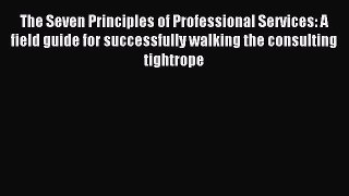 Read The Seven Principles of Professional Services: A field guide for successfully walking