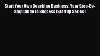 Read Start Your Own Coaching Business: Your Step-By-Step Guide to Success (StartUp Series)