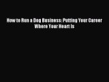 Read How to Run a Dog Business: Putting Your Career Where Your Heart Is Ebook Free