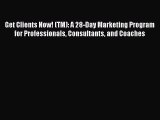 Download Get Clients Now! (TM): A 28-Day Marketing Program for Professionals Consultants and