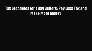 Read Tax Loopholes for eBay Sellers: Pay Less Tax and Make More Money Ebook Free