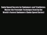 Read Swim Speed Secrets for Swimmers and Triathletes: Master the Freestyle Technique Used by