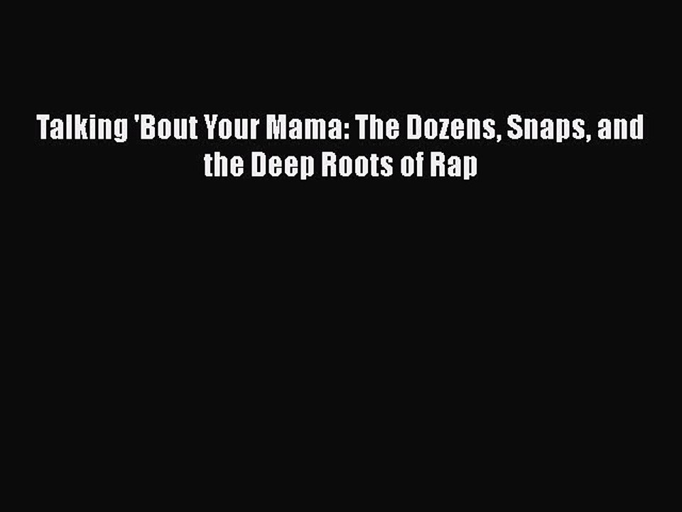 PDF Talking 'Bout Your Mama: The Dozens Snaps and the Deep Roots of Rap Free Books