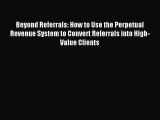 Read Beyond Referrals: How to Use the Perpetual Revenue System to Convert Referrals into High-Value