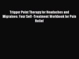 Read Trigger Point Therapy for Headaches and Migraines: Your Self -Treatment Workbook for Pain