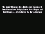 Read The Sugar Blockers Diet: The Doctor-Designed 3-Step Plan to Lose Weight Lower Blood Sugar