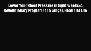 Read Lower Your Blood Pressure in Eight Weeks: A Revolutionary Program for a Longer Healthier