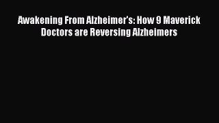 Download Awakening From Alzheimer's: How 9 Maverick Doctors are Reversing Alzheimers PDF Online