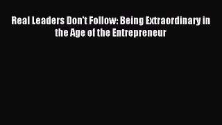 Read Real Leaders Don't Follow: Being Extraordinary in the Age of the Entrepreneur Ebook Free