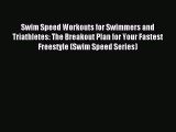 Read Swim Speed Workouts for Swimmers and Triathletes: The Breakout Plan for Your Fastest Freestyle