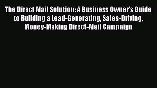 [Read book] The Direct Mail Solution: A Business Owner's Guide to Building a Lead-Generating