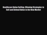 [Read book] Healthcare Value Selling: Winning Strategies to Sell and Defend Value in the New