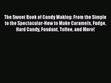 PDF The Sweet Book of Candy Making: From the Simple to the Spectacular-How to Make Caramels