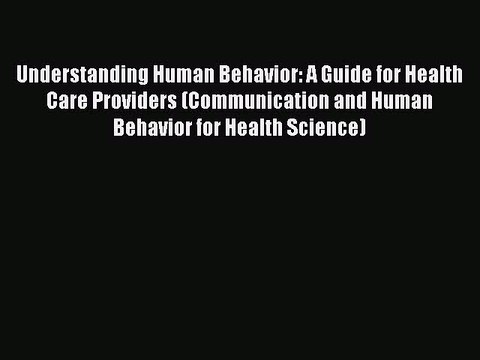 [Read PDF] Understanding Human Behavior: A Guide for Health Care Providers (Communication and