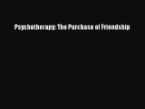 [Read PDF] Psychotherapy: The Purchase of Friendship Download Online