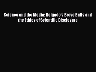 [Read PDF] Science and the Media: Delgado's Brave Bulls and the Ethics of Scientific Disclosure