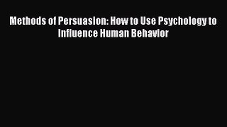 [Read book] Methods of Persuasion: How to Use Psychology to Influence Human Behavior [PDF]
