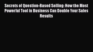 [Read book] Secrets of Question-Based Selling: How the Most Powerful Tool in Business Can Double