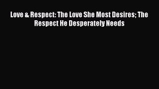 PDF Love & Respect: The Love She Most Desires The Respect He Desperately Needs Free Books