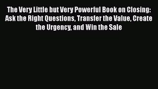 [Read book] The Very Little but Very Powerful Book on Closing: Ask the Right Questions Transfer