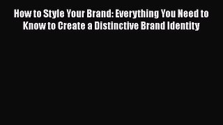 [Read book] How to Style Your Brand: Everything You Need to Know to Create a Distinctive Brand