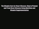 [PDF] The Vitamin Cure for Heart Disease: How to Prevent and Treat Heart Disease Using Nutrition