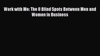 Read Work with Me: The 8 Blind Spots Between Men and Women in Business Ebook Free