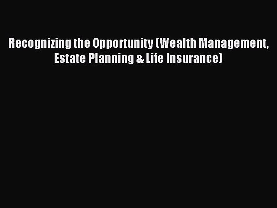 Download Recognizing the Opportunity (Wealth Management Estate Planning & Life Insurance) PDF