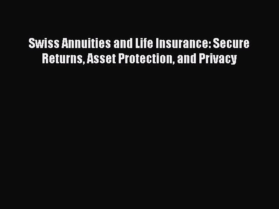 Read Swiss Annuities and Life Insurance: Secure Returns Asset Protection and Privacy Ebook