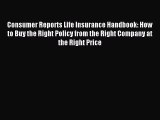 Read Consumer Reports Life Insurance Handbook: How to Buy the Right Policy from the Right Company