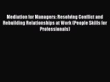 Read Mediation for Managers: Resolving Conflict and Rebuilding Relationships at Work (People