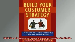 READ book  Build Your Customer Strategy A Guide to Creating Profitable Customer Relationships Full Free