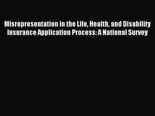 Read Misrepresentation in the Life Health and Disability Insurance Application Process: A National
