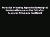 [Read book] Reputation Monitoring Reputation Marketing and Reputation Management: How To Use