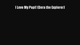 [PDF] I Love My Papi! (Dora the Explorer) [Read] Online