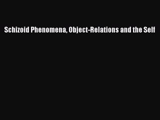 [Read PDF] Schizoid Phenomena Object-Relations and the Self Download Free