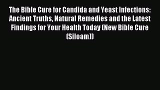 Read The Bible Cure for Candida and Yeast Infections: Ancient Truths Natural Remedies and the