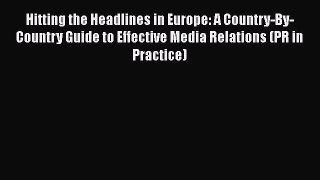 [Read book] Hitting the Headlines in Europe: A Country-By-Country Guide to Effective Media